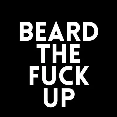 BEARD THE FUCK UP profile