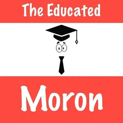 The Educated Moron